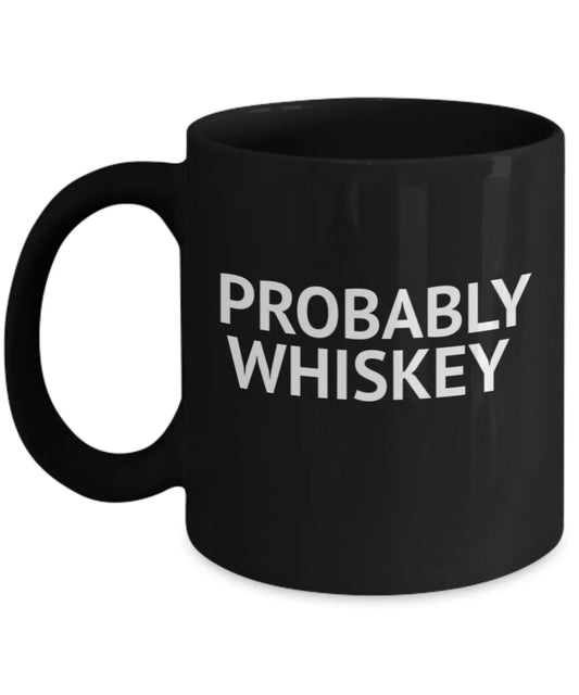 Whiskey addict coffee mug, probably whiskey, alcohol lover coffee mug, whiskey lover mug- black porcelain coffee mug 11 oz funny quotes coffee mug